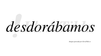 Desdorábamos  lleva tilde con vocal tónica en la primera «a»