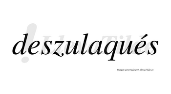 Deszulaqués  lleva tilde con vocal tónica en la segunda «e»