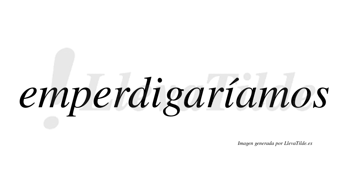 Emperdigaríamos  lleva tilde con vocal tónica en la segunda «i»