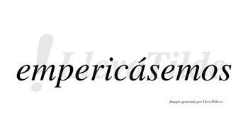 Empericásemos  lleva tilde con vocal tónica en la «a»