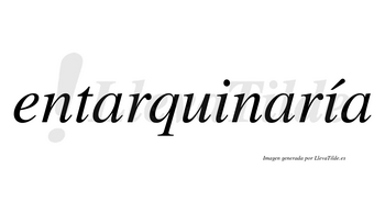 Entarquinaría  lleva tilde con vocal tónica en la segunda «i»