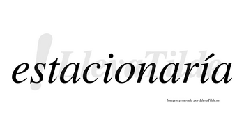 Estacionaría  lleva tilde con vocal tónica en la segunda «i»