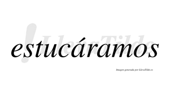 Estucáramos  lleva tilde con vocal tónica en la primera «a»