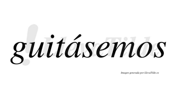 Guitásemos  lleva tilde con vocal tónica en la «a»