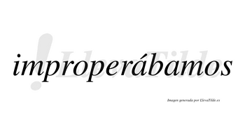 Improperábamos  lleva tilde con vocal tónica en la primera «a»