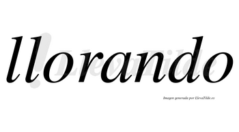 Llorando  no lleva tilde con vocal tónica en la «a»
