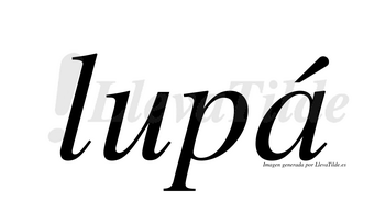 Lupá  lleva tilde con vocal tónica en la «a»