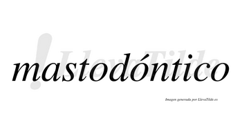 Mastodóntico lleva tilde con vocal tónica en la segunda «o»