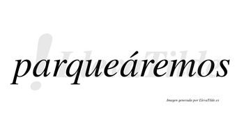 Parqueáremos  lleva tilde con vocal tónica en la segunda «a»