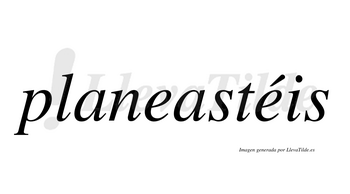 Planeastéis  lleva tilde con vocal tónica en la segunda «e»