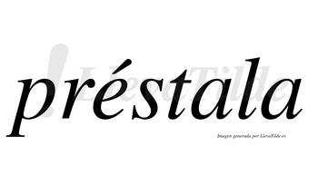 Préstala  lleva tilde con vocal tónica en la «e»