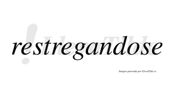 Restregandose no lleva tilde con vocal tónica en la «o»