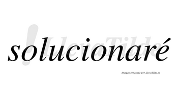 Solucionaré  lleva tilde con vocal tónica en la «e»