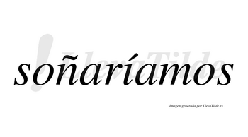Soñaríamos  lleva tilde con vocal tónica en la «i»