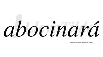 Abocinará  lleva tilde con vocal tónica en la tercera «a»