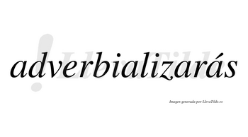 Adverbializarás  lleva tilde con vocal tónica en la cuarta «a»