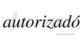 Autorizadó lleva tilde con vocal tónica en la segunda «o»