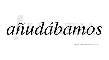 Añudábamos  lleva tilde con vocal tónica en la segunda «a»