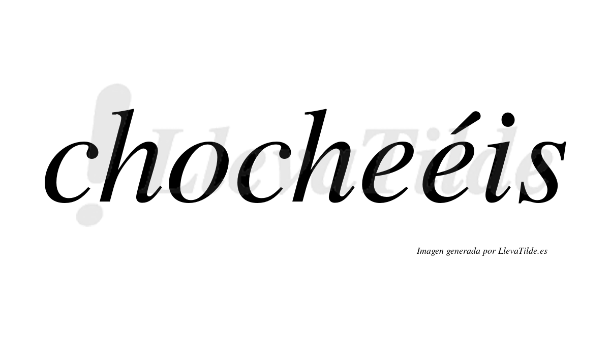 Chocheéis  lleva tilde con vocal tónica en la segunda "e"