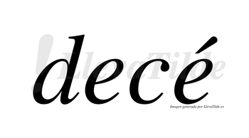 Decé  lleva tilde con vocal tónica en la segunda «e»