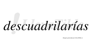 Descuadrilarías  lleva tilde con vocal tónica en la segunda «i»