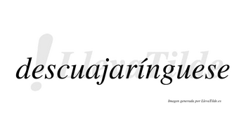 Descuajarínguese  lleva tilde con vocal tónica en la «i»