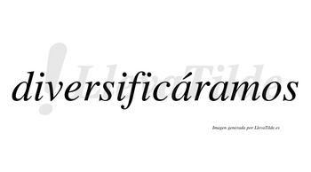 Diversificáramos  lleva tilde con vocal tónica en la primera «a»
