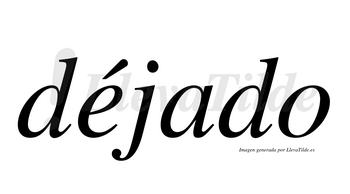 Déjado  lleva tilde con vocal tónica en la «e»