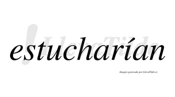 Estucharían  lleva tilde con vocal tónica en la «i»