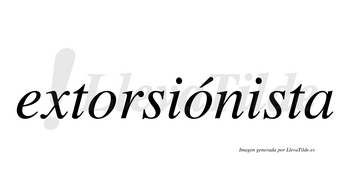 Extorsiónista  lleva tilde con vocal tónica en la segunda «o»