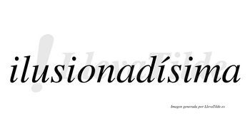 Ilusionadísima  lleva tilde con vocal tónica en la tercera «i»