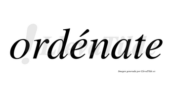 Ordénate lleva tilde con vocal tónica en la primera «e»