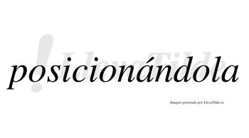 Posicionándola lleva tilde con vocal tónica en la primera «a»