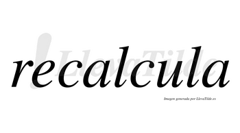 Recalcula no lleva tilde con vocal tónica en la «u»