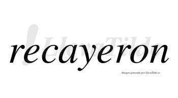 Recayeron no lleva tilde con vocal tónica en la segunda «e»