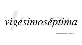 Vigesimoséptima lleva tilde con vocal tónica en la segunda «e»
