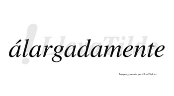Álargadamente  lleva tilde con vocal tónica en la primera «a»