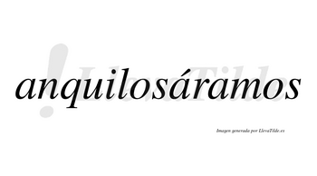 Anquilosáramos  lleva tilde con vocal tónica en la segunda «a»