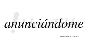 Anunciándome  lleva tilde con vocal tónica en la segunda «a»