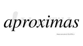 Aproximas  no lleva tilde con vocal tónica en la «i»