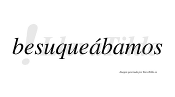 Besuqueábamos  lleva tilde con vocal tónica en la primera «a»