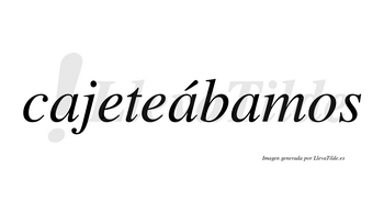 Cajeteábamos  lleva tilde con vocal tónica en la segunda «a»