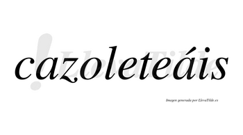 Cazoleteáis  lleva tilde con vocal tónica en la segunda «a»