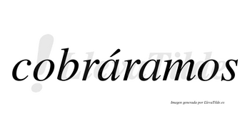 Cobráramos  lleva tilde con vocal tónica en la primera «a»