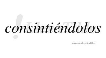 Consintiéndolos lleva tilde con vocal tónica en la «e»