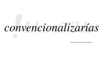 Convencionalizarías  lleva tilde con vocal tónica en la tercera «i»