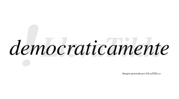Democraticamente no lleva tilde con vocal tónica en la segunda «e»