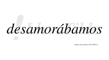 Desamorábamos  lleva tilde con vocal tónica en la segunda «a»