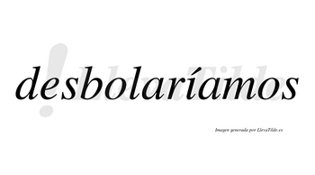 Desbolaríamos  lleva tilde con vocal tónica en la «i»
