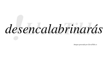 Desencalabrinarás  lleva tilde con vocal tónica en la cuarta «a»